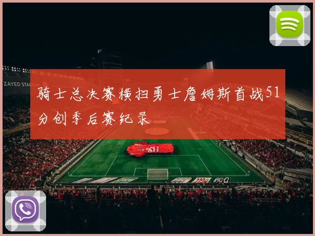 骑士总决赛横扫勇士詹姆斯首战51分创季后赛纪录