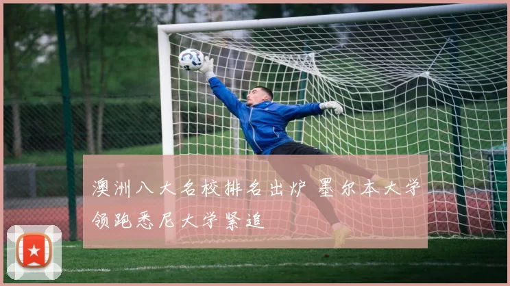 澳洲八大名校排名出炉 墨尔本大学领跑悉尼大学紧追